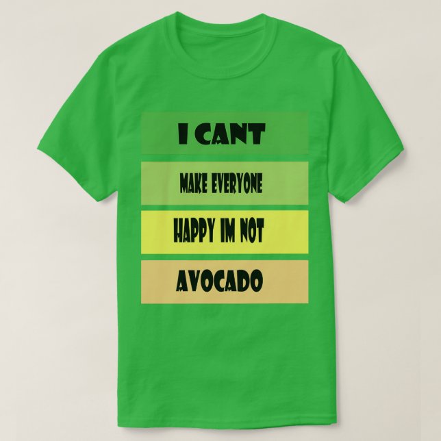 I CANx27T MAKE EVERYONE HAPPY Ix27M NOT AVOCADO 3 T-Shirt (Design Front)