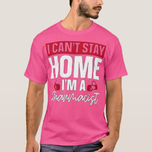I Canx27t Stay Home Pharmacy Technician Pharmacist T-Shirt