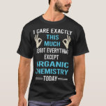 I Care About Organic Chemistry T-Shirt<br><div class="desc">Awesome design for those who love Organic Chemistry. Thank you a lot.</div>