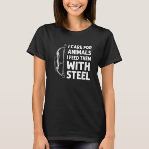I Care For Animals I Feed Them With Steel Bowfishi T-Shirt