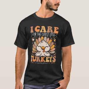 I Care for the Cutest Little Turkeys Thanksgiving T-Shirt