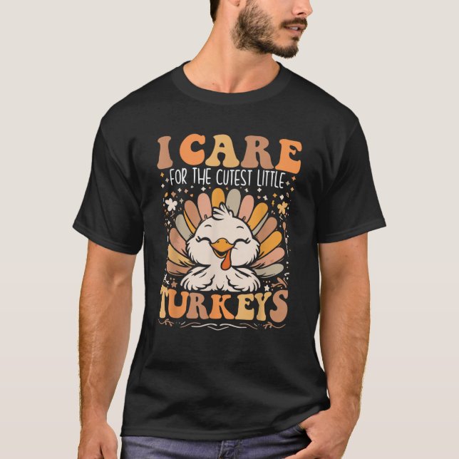 I Care for the Cutest Little Turkeys Thanksgiving  T-Shirt (Front)