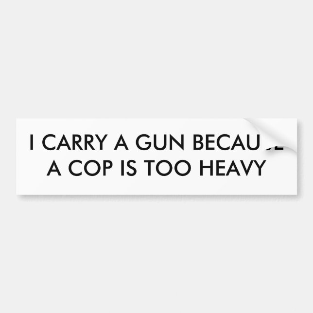 I CARRY A GUN BECAUSE A COP IS TOO HEAVY BUMPER STICKER (Front)