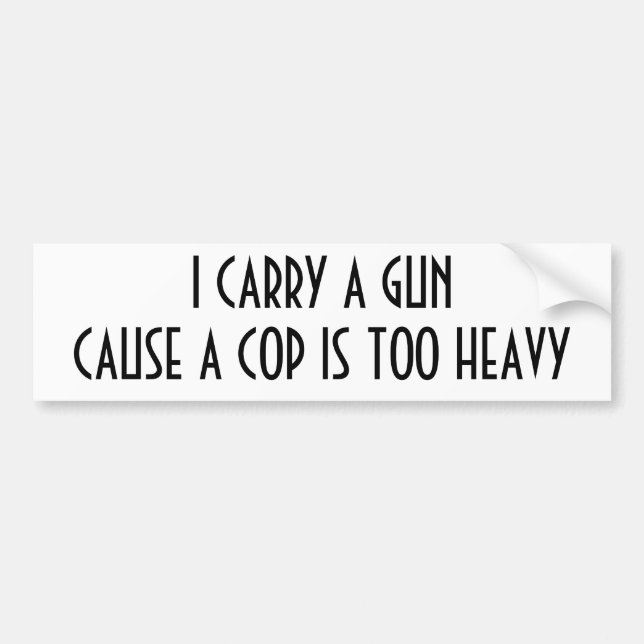 I CARRY A GUNCAUSE A COP IS TOO HEAVY BUMPER STICKER (Front)