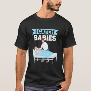 I Catch Babies Job Midwifery Sayings Midwife Midwi T-Shirt