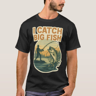 I CATCH BIG FISH T-Shirt