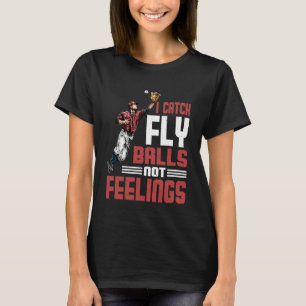 I Catch Fly Balls Not Feelings Baseball Outfield S T-Shirt