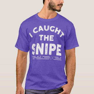 I Caught the Snipe Funny Snipe Hunting T-Shirt