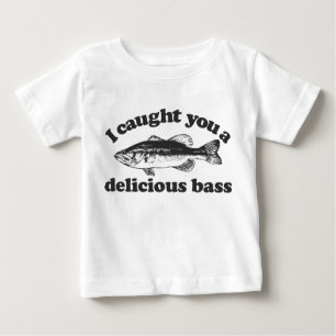 I Caught You A Delicious Bass Baby T-Shirt