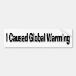 I Caused Global Warming Bumper Sticker