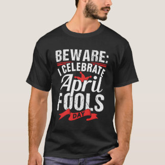 I Celebrate April Fools Day Humour Sayings Joke T-Shirt