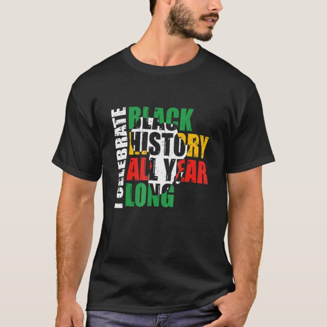 I Celebrate Black History All Year Long Black Hist T-Shirt (Front)