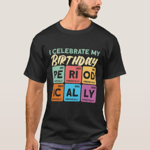 I Celebrate My Birthday Priodically Scientist Scie T-Shirt