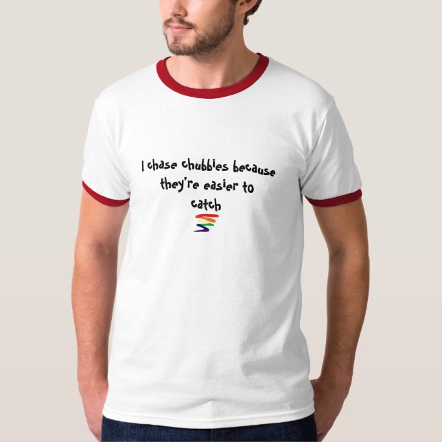 I chase chubbies T-Shirt (Front)