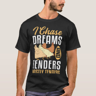 I Chase Dreams And Chicken Tender T-Shirt