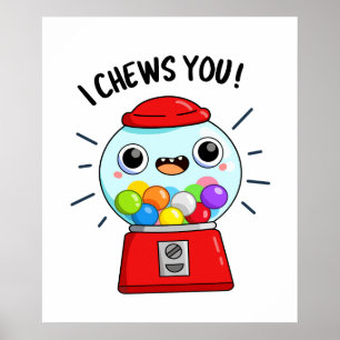 I Chews You Funny Gumball Machine Pun  Poster