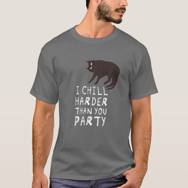 I Chill Harder Than You Party - Funny Cat T-Shirt (Front)