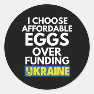 I Choose Affordable Eggs Over Funding Ukraine Classic Round Sticker