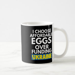 I Choose Affordable Eggs Over Funding Ukraine Coffee Mug