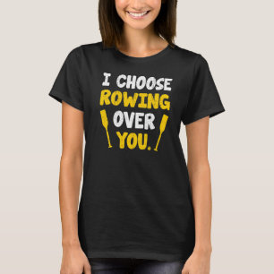 I Choose Rowing Over Your Scull And Sweep Sculling T-Shirt