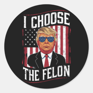 I Choose The Felon Funny Trump US Election Classic Round Sticker