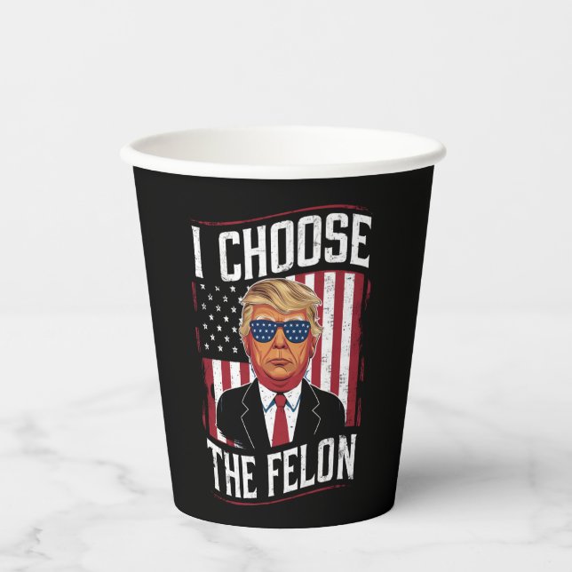 I Choose The Felon Funny Trump US Election Paper Cups (Front)