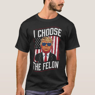 I Choose The Felon Funny Trump US Election T-Shirt