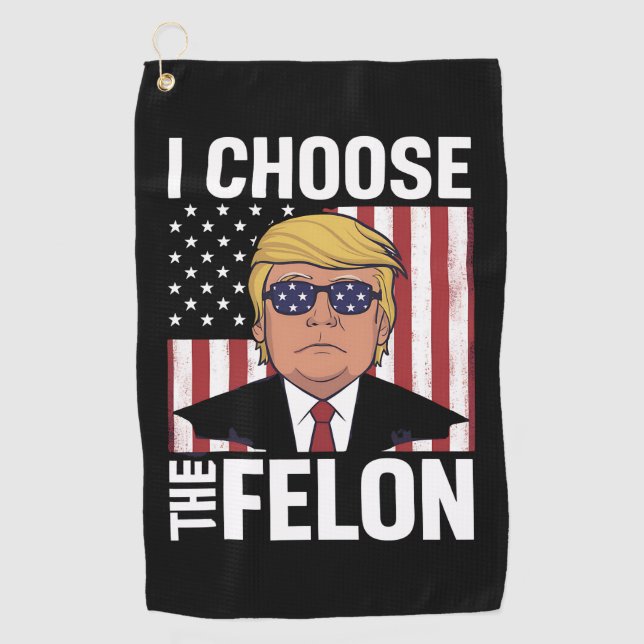 I Choose The Felon Trump 2024 Republican Patriot Golf Towel (Front)