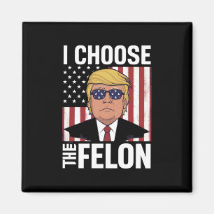 I Choose The Felon Trump 2024 Republican Patriot Magnet