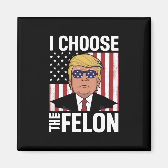I Choose The Felon Trump 2024 Republican Patriot Magnet (Front)