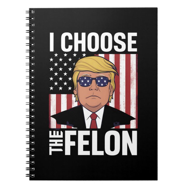 I Choose The Felon Trump 2024 Republican Patriot Notebook (Front)