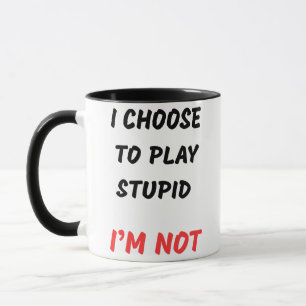 I CHOOSE TO PLAY STUPID MUG