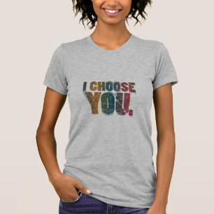 I Choose You - T-Shirt