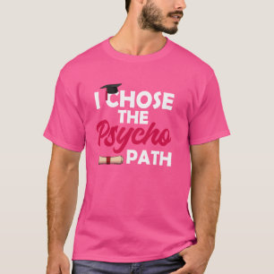 I Chose The Psycho Path Funny Psychology Graduatio T-Shirt