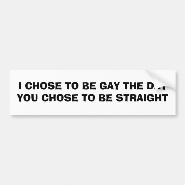 I CHOSE TO BE GAY THE DAY... BUMPER STICKER (Front)