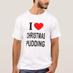 I ❤️ CHRISTMAS PUDDING I LOVE CHRISTMAS PUDDING I  T-Shirt
