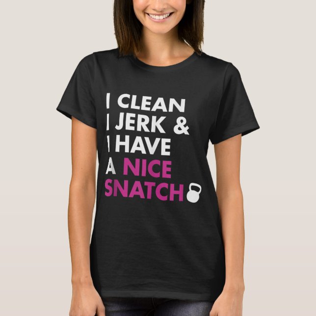 I Clean I Jerk and I Have a Nice Snatch Kettlebell T-Shirt (Front)