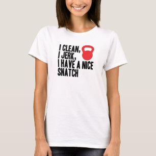 I Clean, I Jerk, and I Have A Nice Snatch T-Shirt