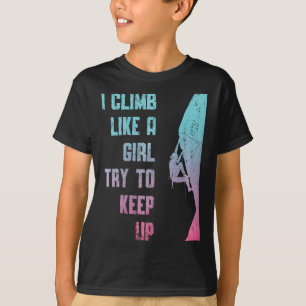 I Climb Like A Girl Try To Keep Up Bouldering Rock T-Shirt