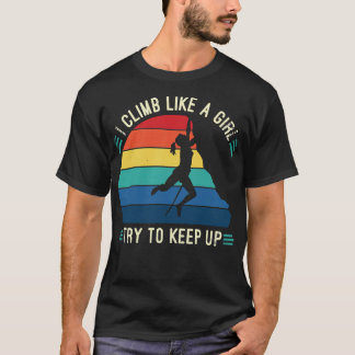 I Climb Like A Girl Try To Keep Up, Climbing Funny T-Shirt