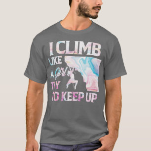 I Climb Like A Girl Try To Keep Up Climbing  T-Shirt