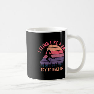 I Climb Like A Girl Try To Keep Up - Rock Climbing Coffee Mug