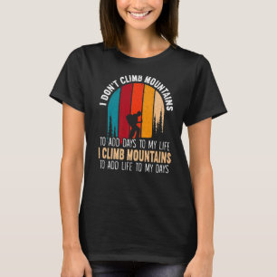 I Climb Mountains To Add Life To My Days Hiker Tre T-Shirt
