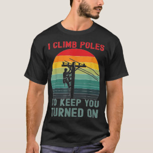 I Climb Poles Humourous Lineman Power Line Worker T-Shirt