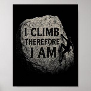 I Climb Therefore I Am - Rock Climbers Poster