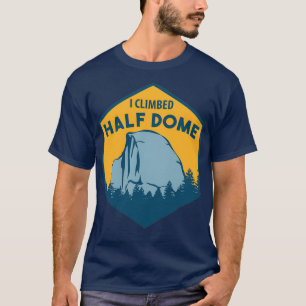 I Climbed Half Dome Climbing amp Boulder T-Shirt