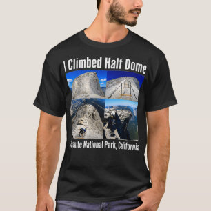 I Climbed Half Dome Yosemite National Park Califor T-Shirt