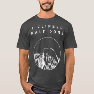 I climbed Half Dome Yosemite National Park T-Shirt