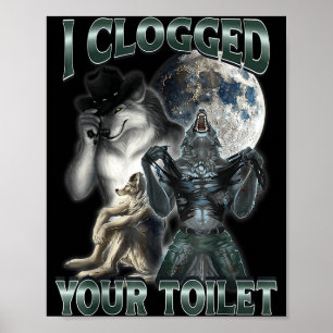 I Clogged Your Toilet Funny Alpha Wolf Meme  Poster