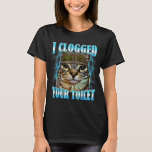 I clogged your toilet funny cat war meme brainrot  T-Shirt